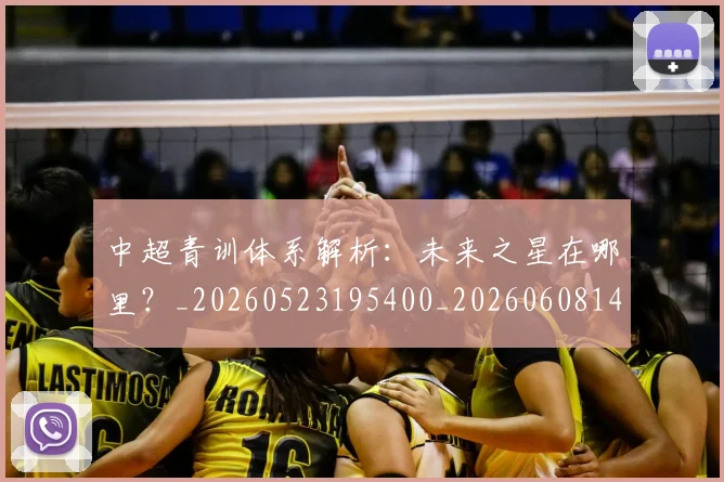 中超青训体系解析:未来之星在哪里?_20260523195400_20260608142346