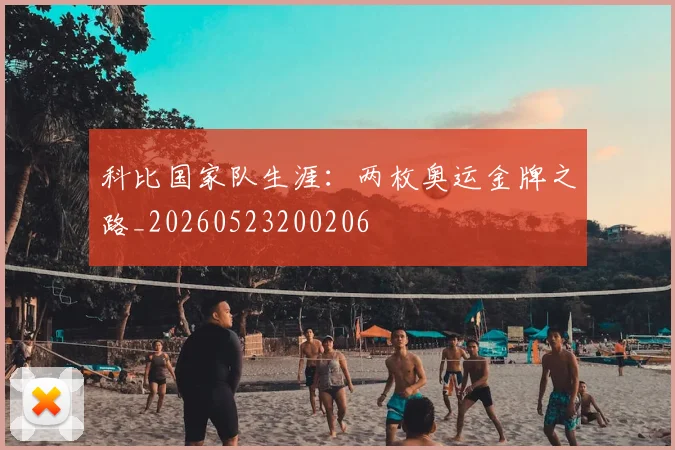 科比国家队生涯：两枚奥运金牌之路_20260523200206